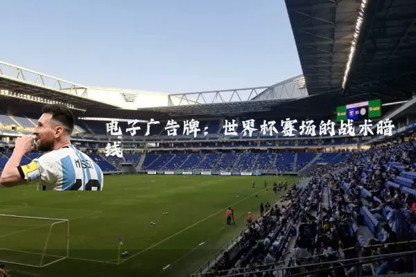 电子广告牌：世界杯赛场的战术暗线