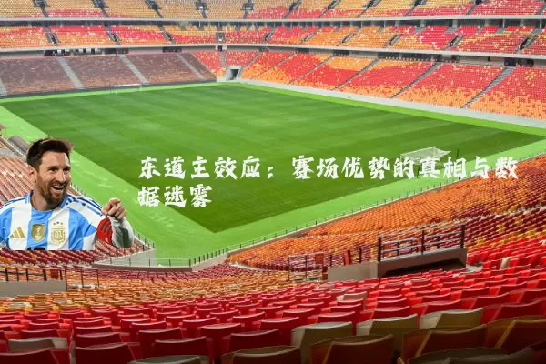 东道主效应:赛场优势的真相与数据迷雾