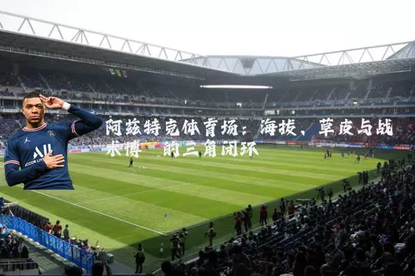 阿兹特克体育场：海拔、草皮与战术博弈的三角闭环