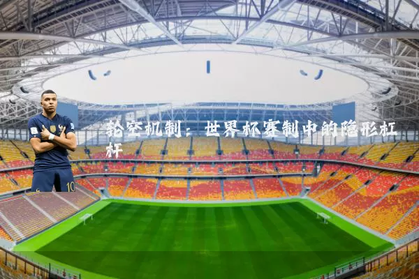轮空机制：世界杯赛制中的隐形杠杆
